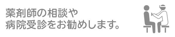 薬剤師の相談や病院受診をお勧めします。