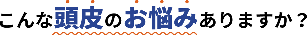 こんな頭皮のお悩みありますか？