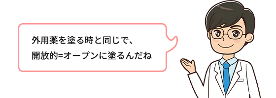 外用薬を塗る時と同じで、開放的＝オープンに塗るんだね